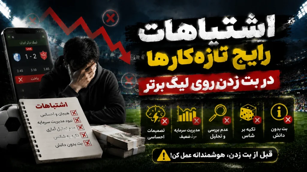 اشتباهات رایج تازهکارها در بت زدن روی لیگ برتر